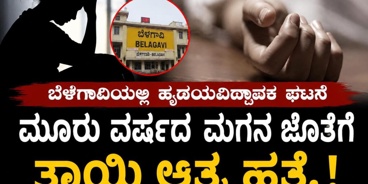 ಬೆಳಗಾವಿಯಲ್ಲಿ ಹೃದಯವಿದ್ರಾವಕ ಘಟನೆ ಮೂರು ವರ್ಷದ ಮಗನ ಜೊತೆಗೆ ತಾಯಿ ಆತ್ಮಹತ್ಯೆ